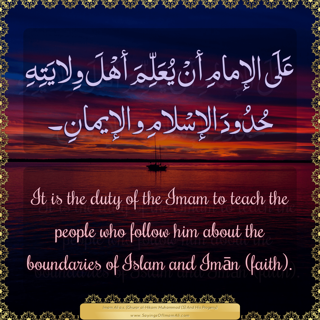 It is the duty of the Imam to teach the people who follow him about the...